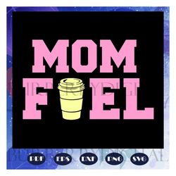 mom fuel, mothers day svg, mother day, mother svg, mom svg, nana svg, mimi svg, for silhouette, files for cricut, svg, d
