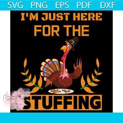 i'm just here for the stuffing svg, thanksgiving svg, thankful svg, turkey svg