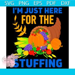 i'm just here for the stuffing svg, thanksgiving svg, thankful svg, thanksgiving food svg