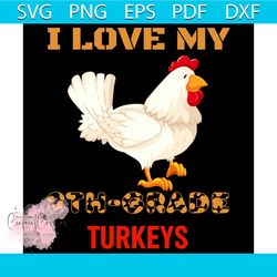 i love my oth grade turkeys svg, thanksgiving svg, thankful svg, blessed svg, turkey svg