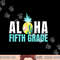 Funny Aloha Fifth Grade Back To School Kids Teachers Gift png, sublimation copy.jpg