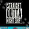 STRAIGHT OUTTA NIGHT SHIFT Shirt Funny Nurse RN T Shirt Gift png, sublimation copy.jpg