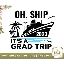 Oh, Ship It's a 2023 Grad Trip Svg, grad trip svg, Class of 2023, Graduation Cruise, Graduation Shirts, Congrats Grad, F