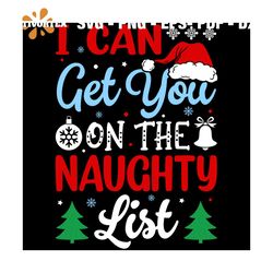 i can get you on the naughty list svg, christmas svg, xmas svg, xmas hat svg, naughty svg