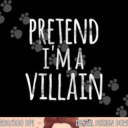 funny easy lazy halloween pretend i m a villain costume png, sublimation copy