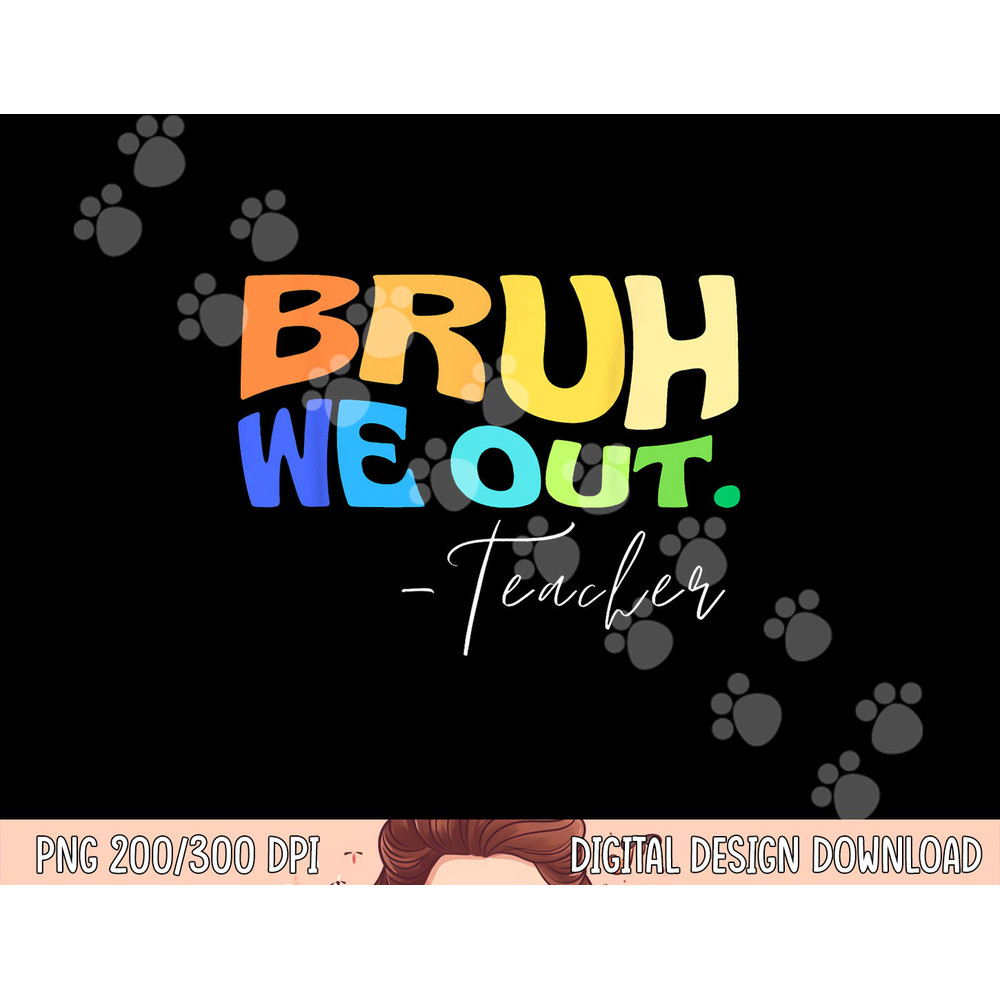 Funny End Of School Year Teacher Summer Bruh We Out Teachers png, sublimation copy.jpg