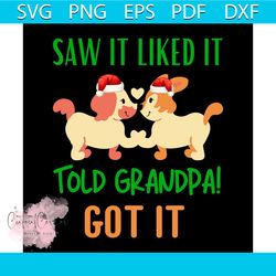 saw it liked it told grandpa got it svg, christmas svg, xmas svg, christmas dogs svg