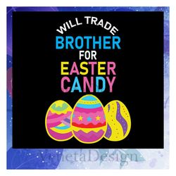 will trade brother for easter candy svg, easter candy eggs svg, easters day svg, files for silhouette, files for cricut,