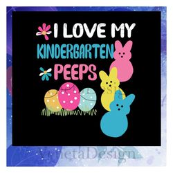 i love my kindergarten peeps svg, happy easter svg, happy easter day, easter bunny svg, bunny svg, bunny birthday, bunny