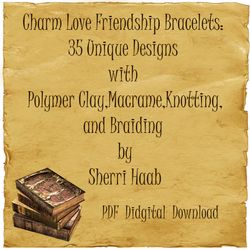 Charm Love Friendship Bracelets: 35 Unique Designs with Polymer Clay, Macrame, Knotting, and Braiding by Sherri Haab