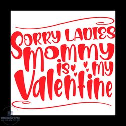 sorry ladies mommy is my valentine svg, valentine svg, valentine with mommy svg, sorry ladies svg, valentine quotes svg