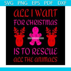 all i want for christmas is to rescue all the animals svg, christmas svg, rescue svg