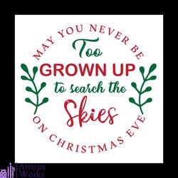 may you never be too grown up to search the skies on christmas eve holly svg