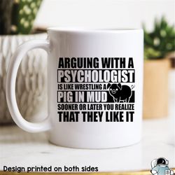 arguing with a psychologist is like wrestling a pig in mud coffee mug funny psychology major or professional gift