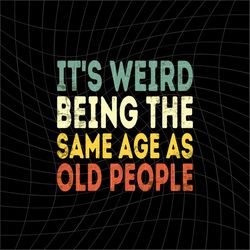 it's weird being the same age as old people png its weird being the same age as old people png retro funny grandma grand