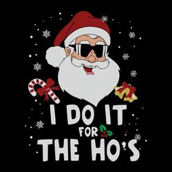 I Do It For The Ho's Merry Christmas Naughty Santa Funny Christmas Svg, Christmas Svg Files