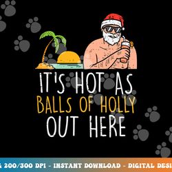its hot as balls of holly santa beach christmas in july xmas png, sublimation copy