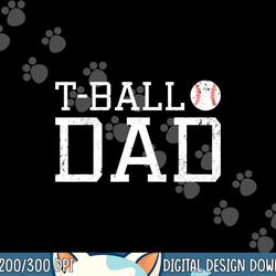 t-ball dad teeball dad tee fathers day baseball dad png, sublimation