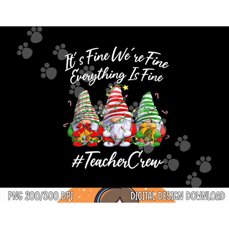 Teacher Crew Funny Everything Is Fine Christmas Gnomie png, sublimation copy.jpg