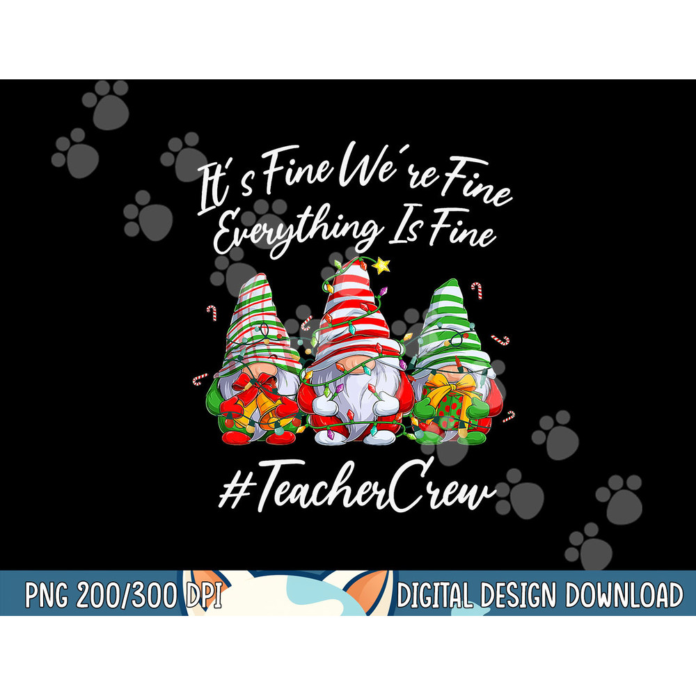 Teacher Crew Funny Everything Is Fine Christmas Gnomie png, sublimation copy.jpg