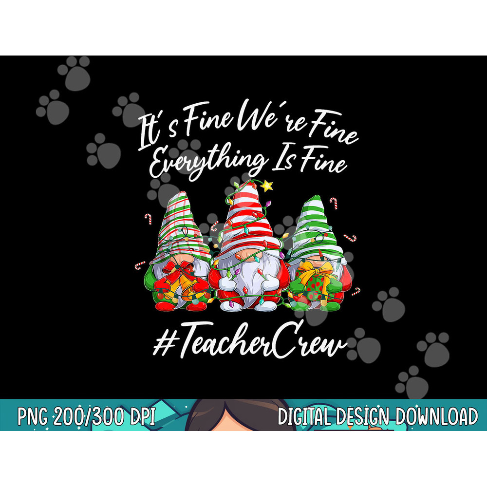 Teacher Crew Funny Everything Is Fine Christmas Gnomie png, sublimation copy.jpg