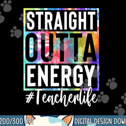 teacher straight outta energy teacher life  png, sublimation copy