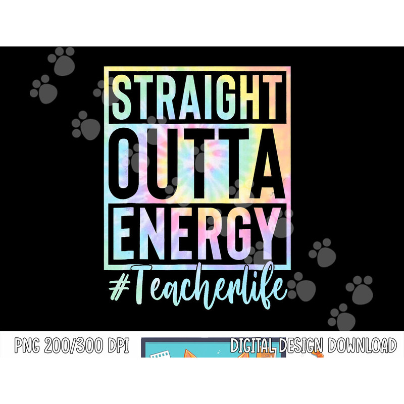 Teacher Straight Outta Energy Teacher Life Tie Dye png, sublimation copy.jpg