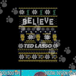 ted lasso christmas believe ted lasso ugly sweater png, sublimation copy