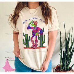 you're a cowboy like me tee, cowboy frog meme, cowboy like me shirt, westen cowboy, cowgirl shirt