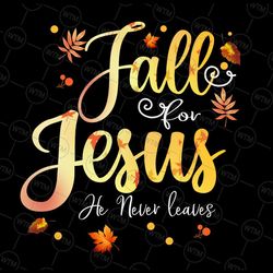 Fall For Jesus He Never Leaves Png, Fall Autumn Season Christian Png, Fall Jesus Colors Png, Jesus Quote Autumn Png, Fal