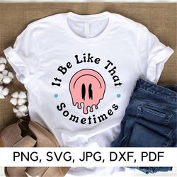 Sometimes It Be Like That svg, Melted Smiley face svg, PNG, SVG, Funny Face, Motherhood, Funny Mom Quotes, Digital Downl