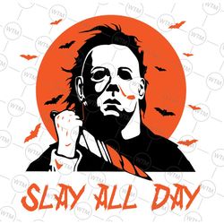 slay all day svg,michael myers halloween svg,horror movie svg, funny halloween svg,trick or treat svg, halloween svg