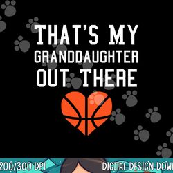 that s my granddaughter out there shirt basketball grandma  png, sublimation copy