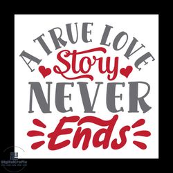 a true love story never ends svg, valentine svg,true love svg, story svg, never svg