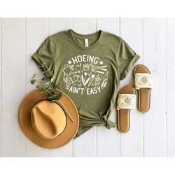 gardener t shirt, hoeing ain't easy shirt, plant lover shirt, farmer t shirt, spring shirt, gift for gardeners, gardeni