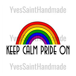 keep calm pride on svg, lgbt svg, rainbow svg, heart rainbow svg, gay svg, lesbian svg, keep calm pride on, keep calm sv