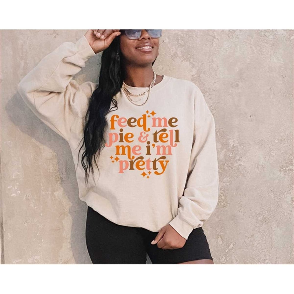 MR-1182023173820-feed-me-pie-and-tell-me-im-pretty-sweatshirt-image-1.jpg