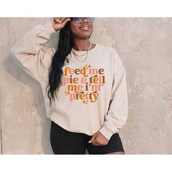 feed me pie and tell me i'm pretty sweatshirt, thanksgiving hoodie, thanksgiving outfit, fall sweatshirt,turkey day, tha