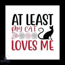 at least my cat love me svg, valentine svg, cat svg, cute cat svg, love svg, flower svg, valentine gift svg, svg files