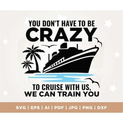 you don't have to be crazy to cruise with us, cruise trip svg, cruise vacation shirts svg, cruise crazy, cruising, svg,