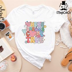 where dreams come true disney shirt, mickey disney, colorful vacay shirt, disneyworld shirt, disney woman shirt