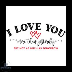 i love you more than yesterday svg, valentine svg, but not as much as tomorrow svg, love svg, heart svg, yesterday svg