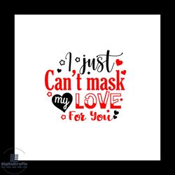 i just can't mask my love for you svg, valentine svg, mask svg, love svg, heart svg, fall in love svg, valentine quotes