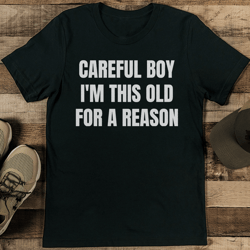 careful boy i'm this old for a reason tee