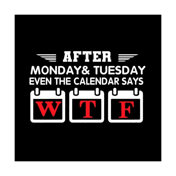 After Monday And Tuesday Even The Calendar Says WTF Svg Tre Inspire after-monday-and-tuesday-even-the-calendar-says-wtf-svg-tre-inspire