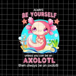 Always Be Yourself Funny Axolotl Lover Png, Salamander Axolotl Png, Salamander Png, Love Axolotl Png, Axolotl Girl