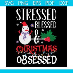 stressed blessed and christmas obsessed svg, christmas svg, snowman svg