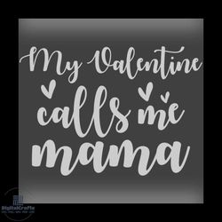 my valentine calls me mama svg, valentine svg, calls svg, cute svg,mama svg