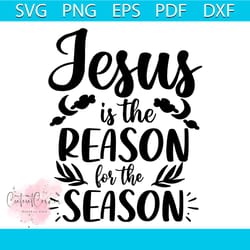 jesus is the reason for the season svg, christmas svg, xmas svg, jesus svg