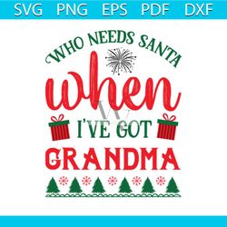 who needs santa when i've got grandma svg, christmas svg, xmas svg, grandma svg